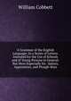 A Grammar of the English Language: In a Series of Letters. Intended for the Use of Schools and of Young Persons in General: But More Especially for . Sailors, Apprentices, and Plough-Boys, William Cobbett 