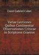 Variae Lectiones Quibus Continentur Observationes Criticae in Scriptores Graecos, Carel Gabriel Cobet 