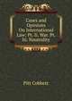 Cases and Opinions On International Law: Pt. Ii. War. Pt. Iii. Neutrality, Pitt Cobbett 