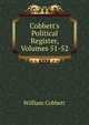 Cobbett's Political Register, Volumes 51-52, William Cobbett 