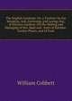 The English Gardener: Or, a Treatise On the Situation, Soil, Enclosing, and Laying-Out, of Kitchen Gardens; On the Making and Managing of Hot-Beds and . Sorts of Kitchen-Garden Plants, and of Fruit, William Cobbett 