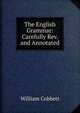 The English Grammar: Carefully Rev. and Annotated, William Cobbett 
