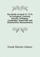 The Battle of April 19, 1775: In Lexington, Concord, Lincoln, Arlington, Cambridge, Somerville and Charlestown, Massachusetts, Frank Warren Coburn 