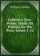 Cobbett's Two-Penny Trash: Or Politics for the Poor, Issues 1-12, William Cobbett 