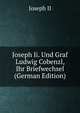 Joseph Ii. Und Graf Ludwig Cobenzl, Ihr Briefwechsel (German Edition), Joseph II 