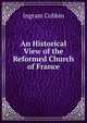An Historical View of the Reformed Church of France, Ingram Cobbin 