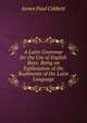 A Latin Grammar for the Use of English Boys: Being an Explanation of the Rudiments of the Latin Language, James Paul Cobbett 