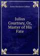 Julius Courtney, Or, Master of His Fate, James Maclaren Cobban 