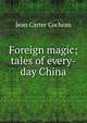 Foreign magic; tales of every-day China, Jean Carter Cochran 