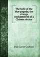 The bells of the blue pagoda; the strange enchantment of a Chinese doctor, Jean Carter Cochran 