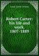 Robert Carter: his life and work. 1807-1889, Annie Carter Cochran 