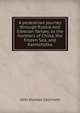 A pedestrian journey through Russia and Siberian Tartary, to the frontiers of China, the Frozen Sea, and Kamtchatka, John Dundas Cochrane 