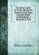 Sir John Cockle at Court. Being the Sequel of the King and the Miller of Mansfield. a Dramatick Tale, Robert Dodsley 
