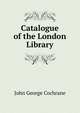Catalogue of the London Library, John George Cochrane 