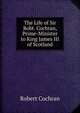 The Life of Sir Robt. Cochran, Prime-Minister to King James III of Scotland, Robert Cochran 