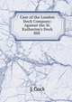 Case of the London Dock Company: Against the St. Katharine's Dock Bill ., S Cock 