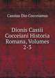 Dionis Cassii Cocceiani Historia Romana, Volumes 2-3, Cassius Dio Cocceianus 