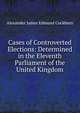 Cases of Controverted Elections: Determined in the Eleventh Parliament of the United Kingdom, Alexander James Edmund Cockburn 