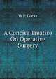A Concise Treatise On Operative Surgery, W P. Cocks 