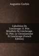 L'abolition De L'esclavage: Ii. Ptie. R?sultats De L'esclavage. Iii. Ptie. Le Christianisme Et L'esclavage (French Edition), Augustin Cochin 