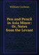 Pen and Pencil in Asia Minor: Or, Notes from the Levant, William Cochran 
