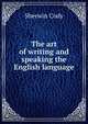 The art of writing and speaking the English language, Sherwin Cody 