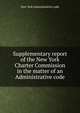 Supplementary report of the New York Charter Commission in the matter of an Administrative code, New York Administrative code 