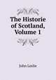 The Historie of Scotland, Volume 1, John Leslie 