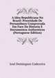A Idea Republicana No Brazil: Preoridade De Pernambuco Comprovada Em Face Da Historia E Documentos Authenticos (Portuguese Edition), Jose Domingues Codeceira 