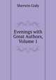 Evenings with Great Authors, Volume 1, Sherwin Cody 