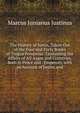 The History of Justin, Taken Out of the Four and Forty Books of Trogus Pompeius: Containing the Affairs of All Aages and Countries, Both in Peace and . Emperors. with an Account of Justin, and, Marcus Junianus Justinus 