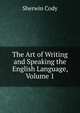 The Art of Writing and Speaking the English Language, Volume 1, Sherwin Cody 