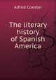 The literary history of Spanish America, Alfred Coester 