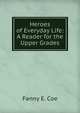 Heroes of Everyday Life: A Reader for the Upper Grades, Fanny E. Coe 