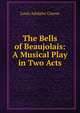 The Bells of Beaujolais: A Musical Play in Two Acts, Louis Adolphe Coerne 
