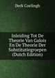 Inleiding Tot De Theorie Van Galois En De Theorie Der Substitutiegroepen (Dutch Edition), Derk Coelingh 