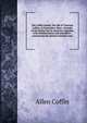 The Coffin family: the life of Tristram Coffyn, of Nantucket, Mass., founder of the family line in America; together with reminiscences and anecdotes . concerning the ancient families nam, Allen Coffin 