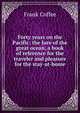 Forty years on the Pacific: the lure of the great ocean, a book of reference for the traveler and pleasure for the stay-at-home, Frank Coffee 