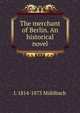 The merchant of Berlin. An historical novel, L 1814-1873 Muhlbach 