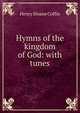 Hymns of the kingdom of God: with tunes, Henry Sloane Coffin 
