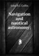 Navigation and nautical astronomy;, John H.C Coffin 