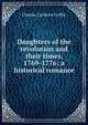 Daughters of the revolution and their times, 1769-1776; a historical romance, Charles Carleton Coffin 