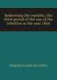 Redeeming the republic; the third period of the war of the rebellion in the year 1864, Charles Carleton Coffin 