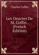 Les Oeuvres De M. Coffin . (French Edition), Charles Coffin 