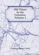Old Times in the Colonies, Volume 1, Charles Carleton Coffin 