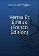 Verres Et Emaux (French Edition), Louis Coffingnal 
