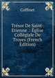 Tresor De Saint-Etienne .: Eglise Collegiale De Troyes (French Edition), Coffinet 