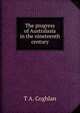 The progress of Australasia in the nineteenth century, T A. Coghlan 