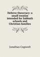 Hebrew theocracy: a small treatise intended for Sabbath schools and Christian families, Jonathan Cogswell 