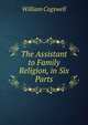 The Assistant to Family Religion, in Six Parts, William Cogswell 